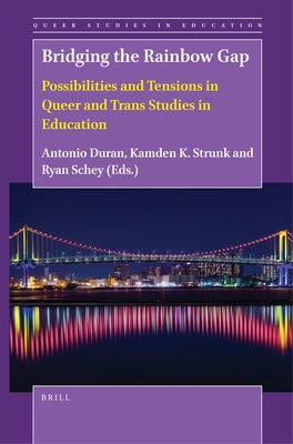 Bridging the Rainbow Gap: Possibilities and Tensions in Queer and Trans Studies in Education by Duran, Antonio