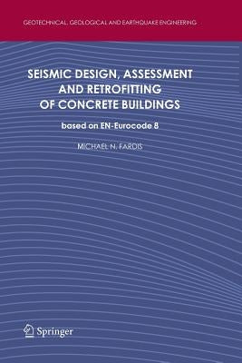 Seismic Design, Assessment and Retrofitting of Concrete Buildings: Based on En-Eurocode 8 by Fardis, Michael N.