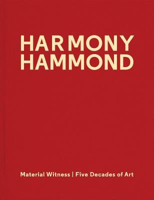 Harmony Hammond: Material Witness: Five Decades of Art by Hammond, Harmony