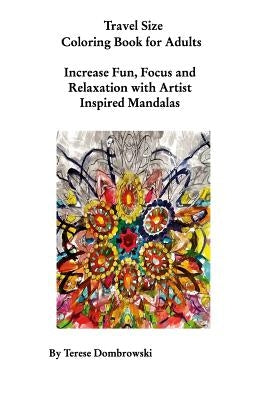 Travel Size Coloring Book for Adults: Increase Fun, Focus and Relaxation With Artist Inspired Mandalas by Dombrowski, Terese