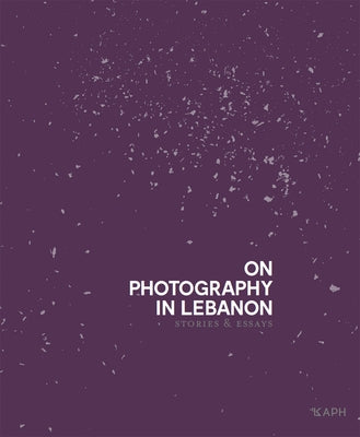 On Photography in Lebanon: Essays and Stories by Hachem, ClÃ©mence Cottard