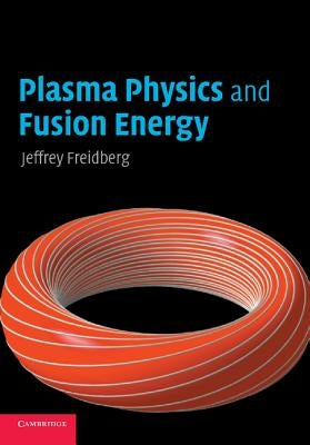 Plasma Physics and Fusion Energy by Freidberg, Jeffrey P.