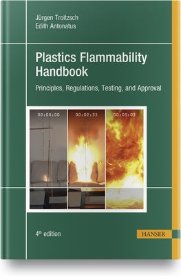 Plastics Flammability Handbook 4e: Principles, Regulations, Testing, and Approval by Troitzsch, JÃ¼rgen