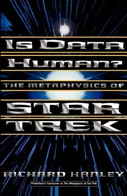 Is Data Human?: Or, the Metaphysics of Star Trek by Hanley, Richard