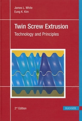 Twin Screw Extrusion 2e: Technology and Principles by White, James L.