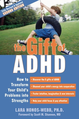 The Gift of ADHD: How to Transform Your Child's Problems Into Strengths by Honos-Webb, Lara