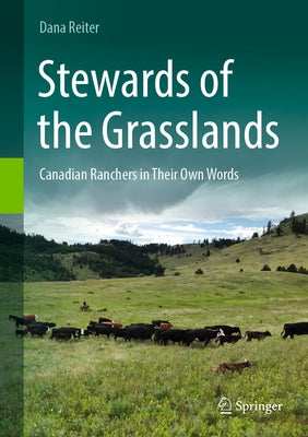 Stewards of the Grasslands: Canadian Ranchers in Their Own Words by Reiter, Dana