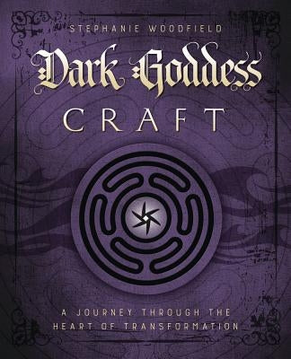 Dark Goddess Craft: A Journey Through the Heart of Transformation by Woodfield, Stephanie