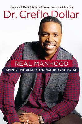 Real Manhood: Being the Man God Made You to Be by Dollar, Creflo