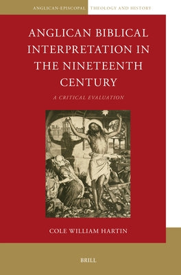 Anglican Biblical Interpretation in the Nineteenth Century: A Critical Evaluation by Hartin, Cole William