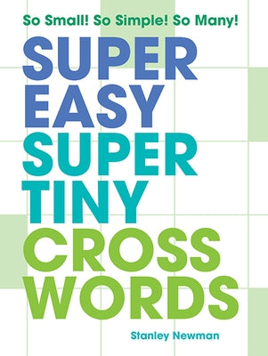 Super Easy Super Tiny Crosswords: So Small! So Simple! So Many! by Newman, Stanley