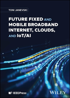 Future Fixed and Mobile Broadband Internet, Clouds, and Iot/AI by Janevski, Toni