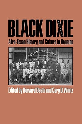 Black Dixie: Afro-Texan History and Culture in Houston by Beeth, Howard