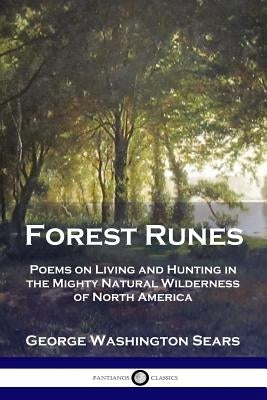 Forest Runes: Poems on Living and Hunting in the Mighty Natural Wilderness of North America by Sears, George Washington