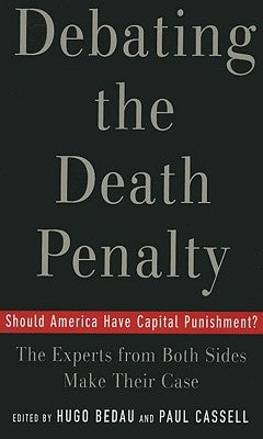 Debating the Death Penalty: Should America Have Capital Punishment? the Experts on Both Sides Make Their Best Case by Bedau, Hugo Adam