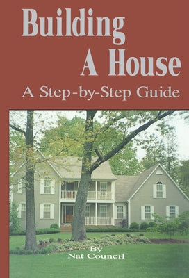 Building a House: A Step-By-Step Guide by Council, Nat