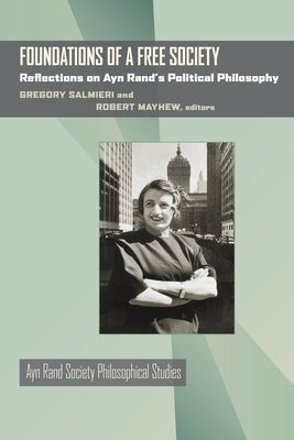 Foundations of a Free Society: Reflections on Ayn Rand's Political Philosophy by Salmieri, Gregory