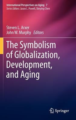 The Symbolism of Globalization, Development, and Aging by Arxer, Steven L.