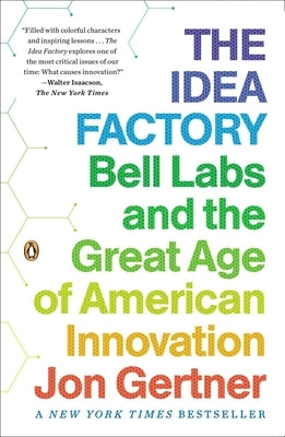 The Idea Factory: Bell Labs and the Great Age of American Innovation by Gertner, Jon