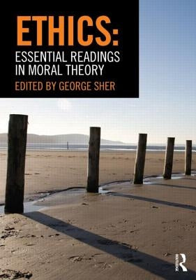 Ethics: Essential Readings in Moral Theory by Sher, George