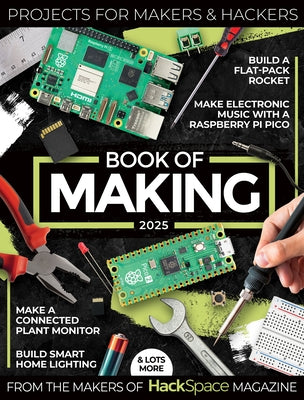 Book of Making 2025: Projects for Makers and Hackers by Makers of Hackspace Magazine, The