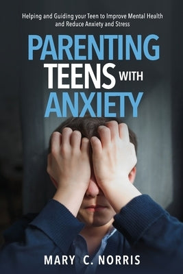 Parenting Teens with Anxiety by Norris, Mary C.