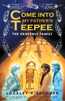 Come Into My Father's Teepee: The Heavenly Family by Bremner, Lockley