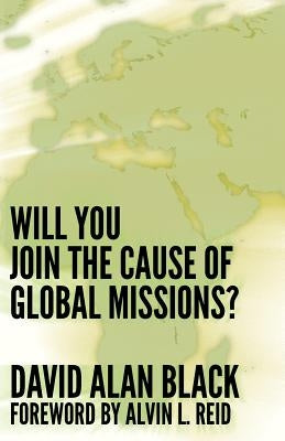 Will You Join the Cause of Global Missions? by Black, David Alan