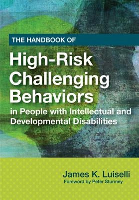 The Handbook of High-Risk Challenging Behaviors in People with Intellectual and Developmental Disabilities by Luiselli, James