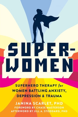 Super-Women: Superhero Therapy for Women Battling Anxiety, Depression, and Trauma by Scarlet, Janina