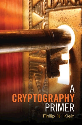 A Cryptography Primer: Secrets and Promises by Klein, Philip N.