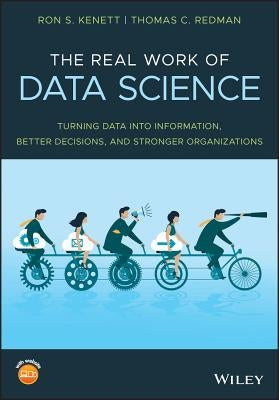 The Real Work of Data Science: Turning Data Into Information, Better Decisions, and Stronger Organizations by Kenett, Ron S.