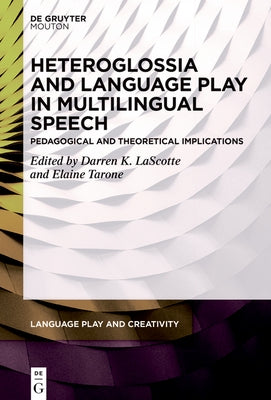 Heteroglossia and Language Play in Multilingual Speech: Pedagogical and Theoretical Implications by Lascotte, Darren