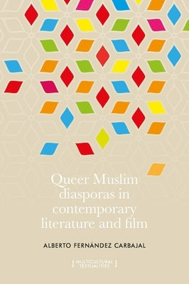 Queer Muslim Diasporas in Contemporary Literature and Film by Carbajal, Alberto FernÃ¡ndez