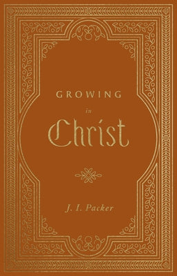 Growing in Christ by Packer, J. I.