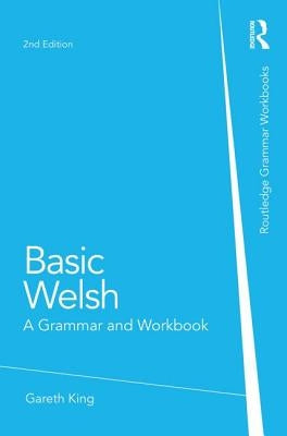 Basic Welsh: A Grammar and Workbook by King, Gareth