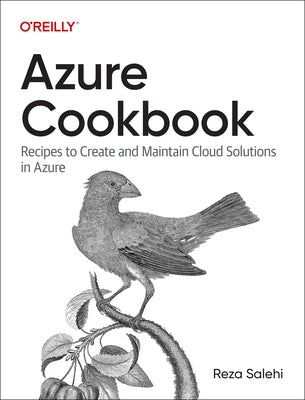 Azure Cookbook: Recipes to Create and Maintain Cloud Solutions in Azure by Salehi, Reza