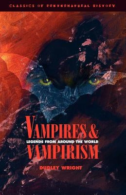 Vampires and Vampirism: Legends from Around the World by Wright, Dudley