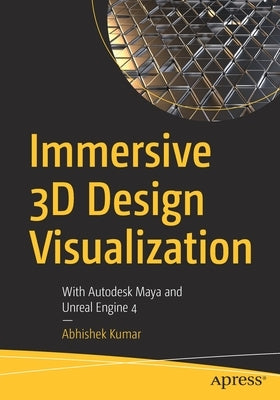 Immersive 3D Design Visualization: With Autodesk Maya and Unreal Engine 4 by Kumar, Abhishek