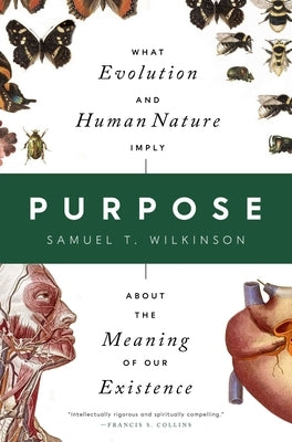 Purpose: What Evolution and Human Nature Imply about the Meaning of Our Existence by Wilkinson, Samuel T.