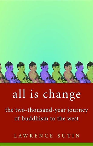 All Is Change: The Two-Thousand-Year Journey of Buddhism to the West by Sutin, Lawrence