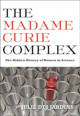 The Madame Curie Complex: The Hidden History of Women in Science by Des Jardins, Julie