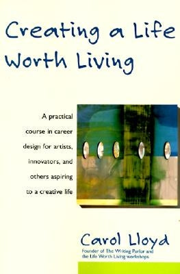 Creating a Life Worth Living by Lloyd, Carol