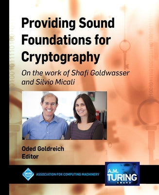 Providing Sound Foundations for Cryptography: On the work of Shafi Goldwasser and Silvio Micali by Goldreich, Oded