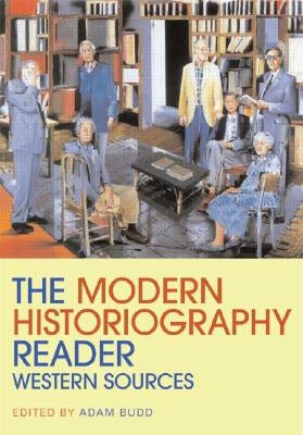 The Modern Historiography Reader: Western Sources by Budd, Adam