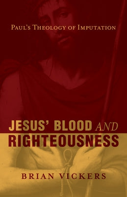 Jesus' Blood and Righteousness: Paul's Theology of Imputation by Vickers, Brian