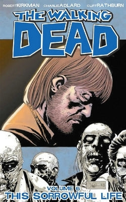 Walking Dead Volume 6: This Sorrowful Life by Kirkman, Robert