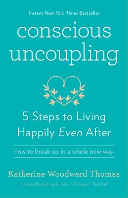 Conscious Uncoupling: 5 Steps to Living Happily Even After by Thomas, Katherine Woodward