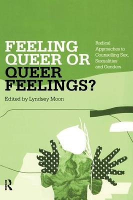 Feeling Queer or Queer Feelings?: Radical Approaches to Counselling Sex, Sexualities and Genders by Moon, Lyndsey