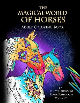 The Magical World Of Horses: Adult Coloring Book Volume 2 by Elsharouni, Cindy